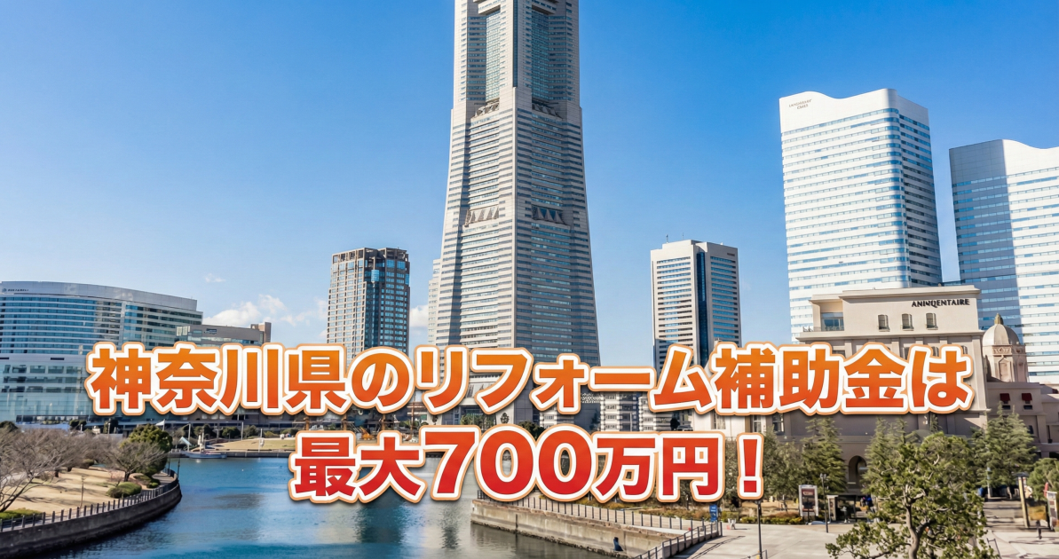 青空の下、横浜ランドマークタワーを含むみなとみらいの街並みと運河を背景に、オレンジ色と赤色の大きなフチ付き文字で「神奈川県のリフォーム補助金は最大700万円！」と書かれている